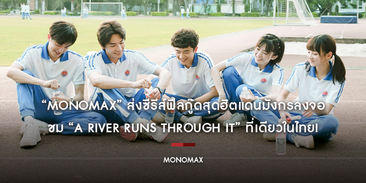“MONOMAX” ส่งซีรีส์ฟีลกู๊ดสุดฮิตแดนมังกรลงจอ ชม “A River Runs Through It” ที่เดียวในไทย!